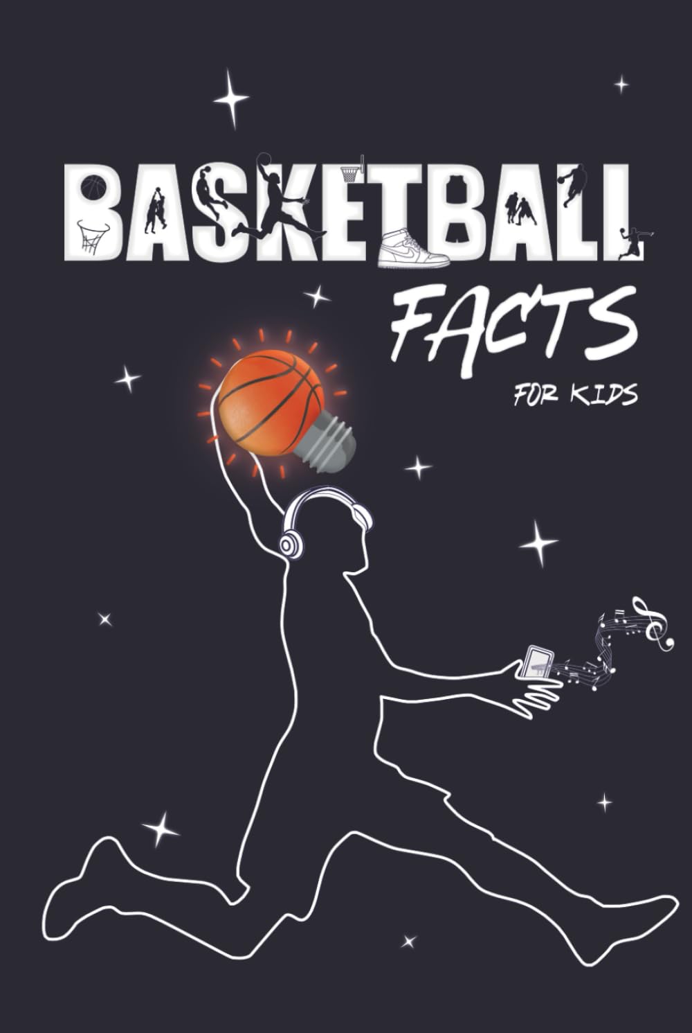 Basketball Facts for Kids: The Ultimate Guide to NBA History, Superstar Players, Game-Changing Rules, Fun Games | Uncover Secret Stories, Iconic Culture | Everything Young Fans Ages 7-12 Need to Know