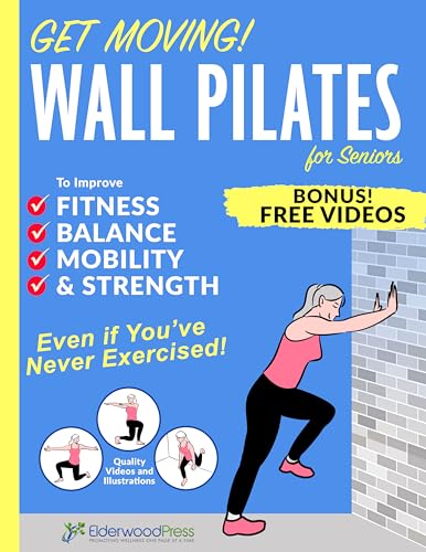 Wall Pilates for Seniors: To Improve Fitness, Balance, Mobility & Strength-Even if You've Never Exercised!
