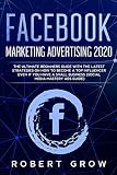 FACEBOOK MARKETING ADVERTISING 2020: The ultimate beginners guide with the latest strategies on how to become a top influencer even if you have a small business (social media mastery ads guide)