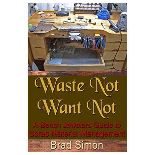 Waste Not Want Not: A Bench Jewelers Guide to Scrap Material Management (Bench Magazine Guide Books for Jewelers)