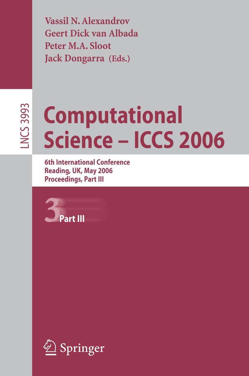 Computational Science - ICCS 2006: 6th International Conference, Reading, UK, May 28-31, 2006, Proceedings, Part III (Lecture Notes in Computer Science, 3993)