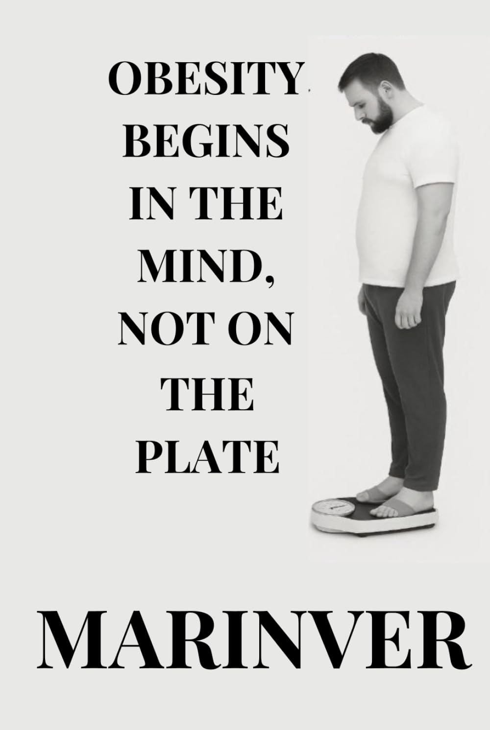 OBESITY BEGINS IN THE MIND, NOT ON THE PLATE: A GUIDE TO MENTAL TRANSFORMATION