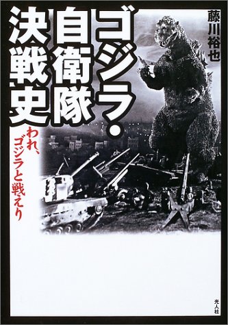 ゴジラ・自衛隊決戦史: われ、ゴジラと戦えり