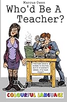 Who'd Be a Teacher? 2: Colourful Language 1514169886 Book Cover
