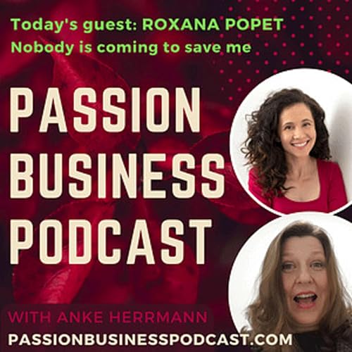 Passion Business Podcast &ndash; Episode 49 | Roxana Popet: Nobody is coming to save me