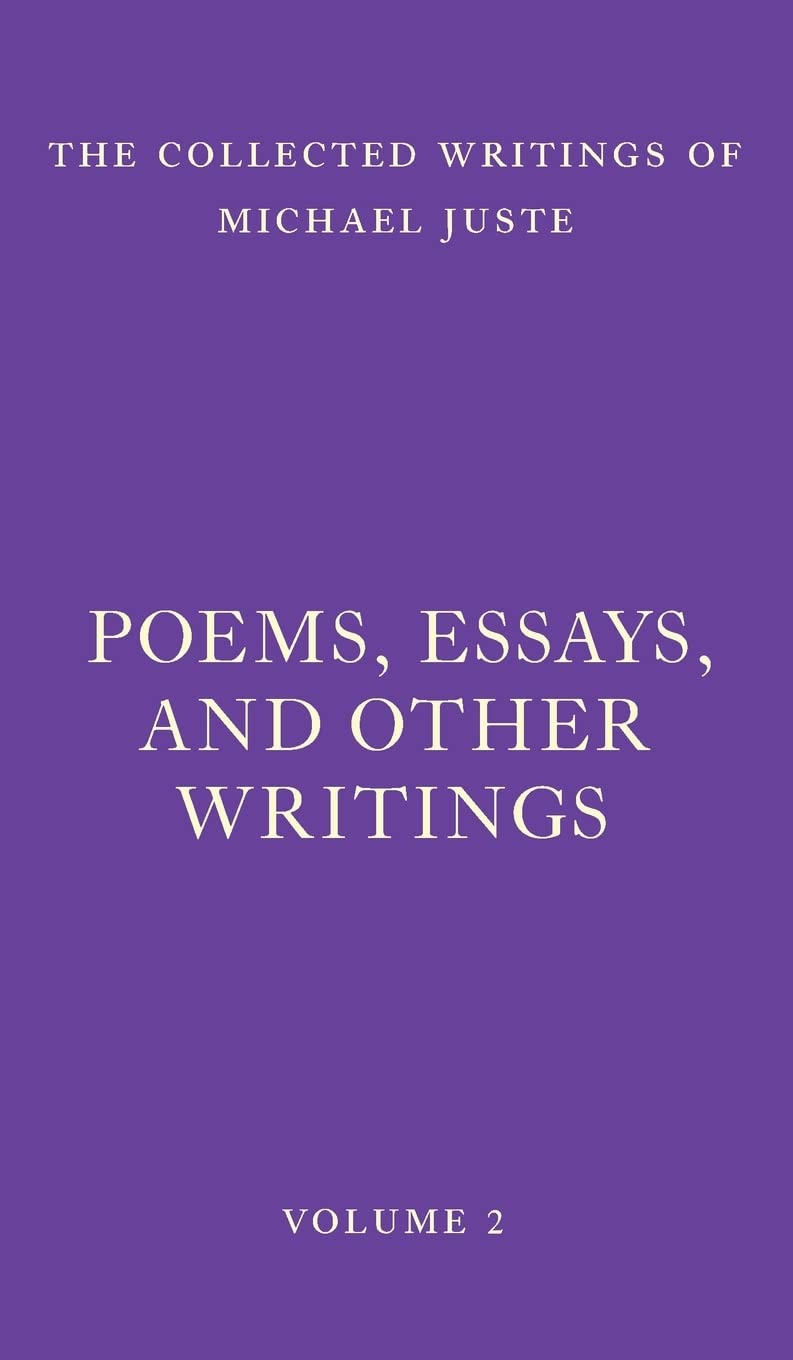 Poems, Essays, and Other Writings: 2 (The Collected Writings of Michael Juste)
