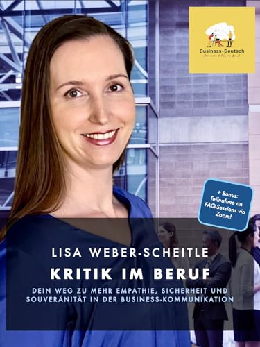 Business-Deutsch: Kritik im Beruf: Dein Weg zu mehr Empathie, Sicherheit und Souveränität in der Business-Kommunikation (Business-Deutsch. Starke Kommunikation, starke Ergebnisse)