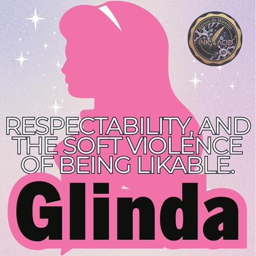 Glinda, respectability, and the soft violence of being likable.