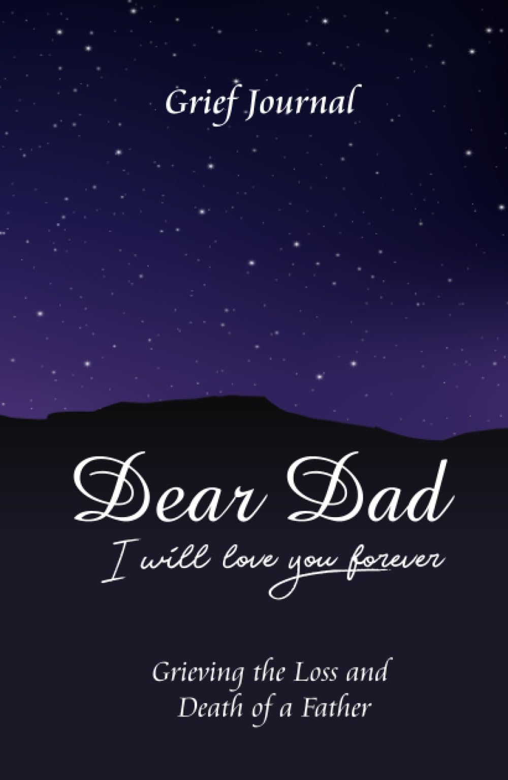 Dear Dad I Will Love You Forever Grief Journal - Grieving the Loss and Death of a Father: Starry Night Sky and Mountains
