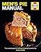 Men's Pie Manual: The complete guide to making and baking the perfect pie (Haynes Manuals)