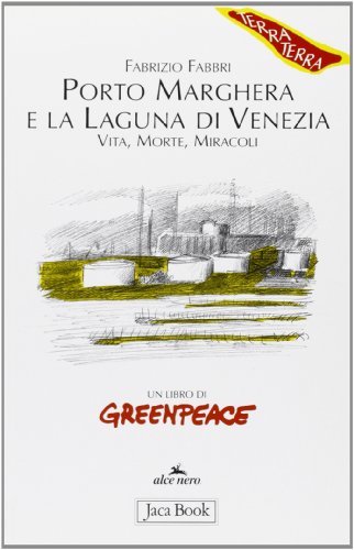 Porto Marghera e la laguna di Venezia. Vita, morte, miracoli Porto Marghera e la laguna di Venezia. Vita, morte, miracoli