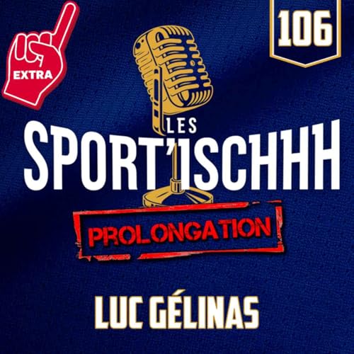 La prolongation des Sport'ischhh - EP 106 - Luc G&eacute;linas