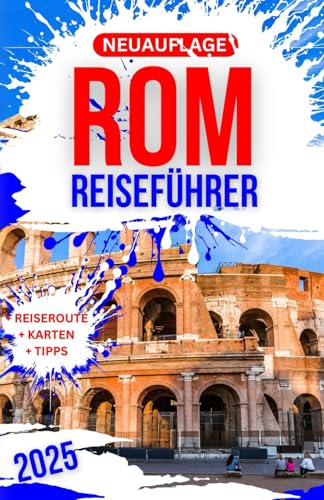 REISEFÜHRER ROM: Entdecken Sie antike Wunder, reiche Traditionen, atemberaubende Aussichten und geheime Schätze mit kleinem Budget.