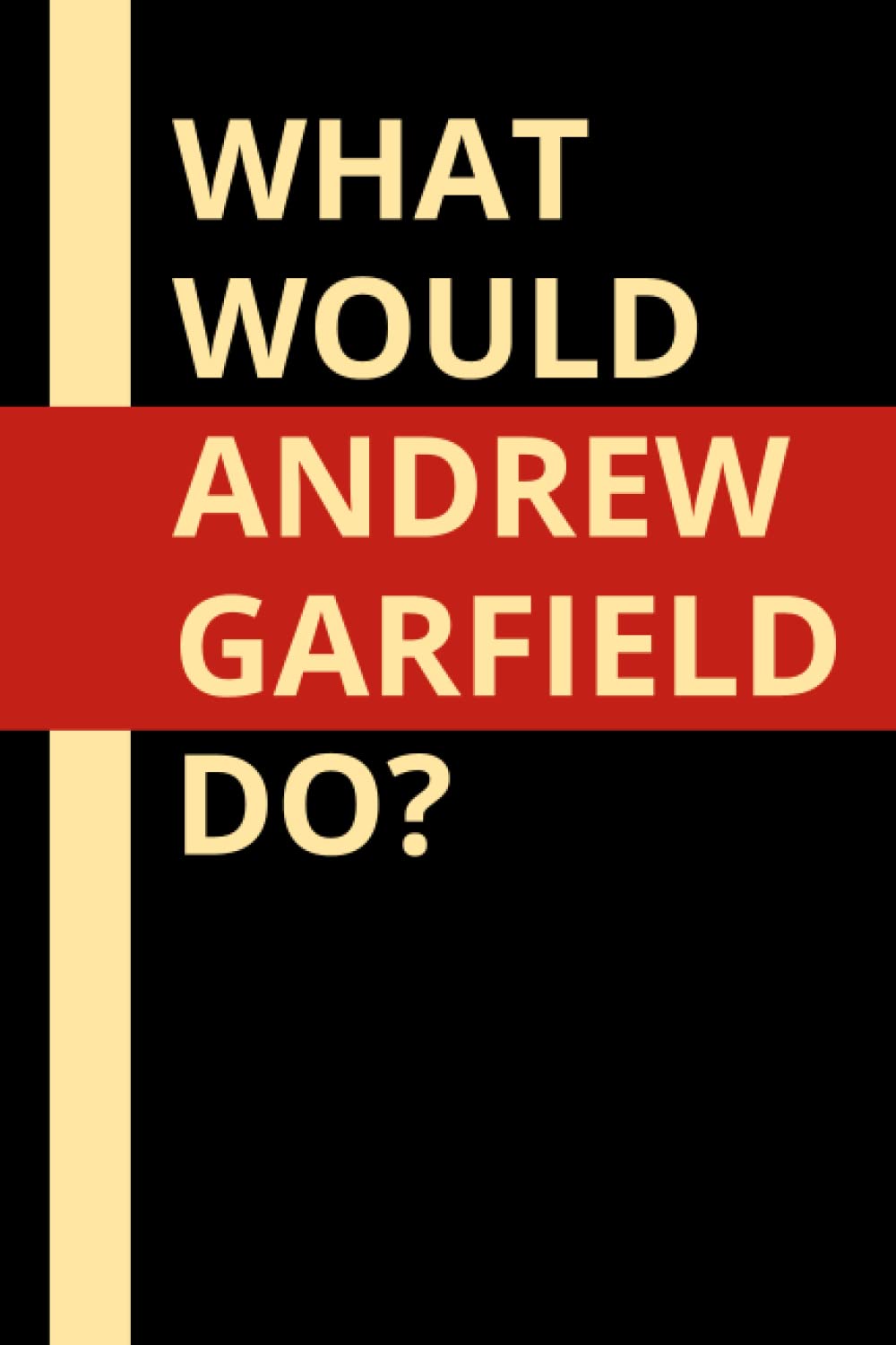 What Would Andrew Garfield Do?: Andrew Garfield Notebook Journal for Writing, Perfect Gifts For Andrew GarfieldFans and Lovers