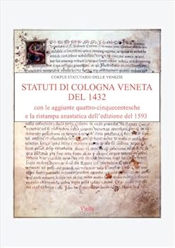 Statuti Di Cologna Veneta del 1432: Con Le Aggiunte Quattro-Cinquecentesche E La Ristampa Anastatica Dell'edizione del 1593 (Italian Edition)