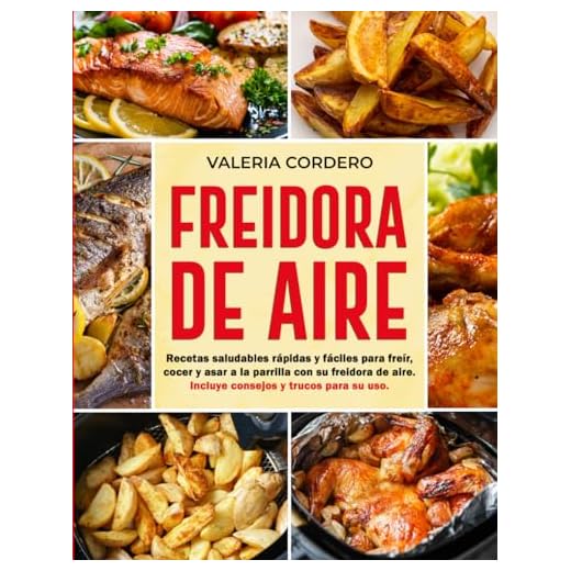 Freidora De Aire: Recetas saludables rápidas y fáciles para freír, cocer y asar a la parrilla con su freidora de aire. Incluye consejos y trucos para su uso.