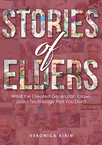 Stories of Elders: What the Greatest Generation Knows about Technology that You Don't