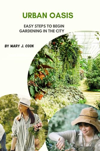 URBAN OASIS: Easy Steps to Begin Gardening in the City