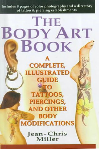 Body Art Book : A Complete, Illustrated Guide to Tattoos, Piercings, and Other Body Modifications