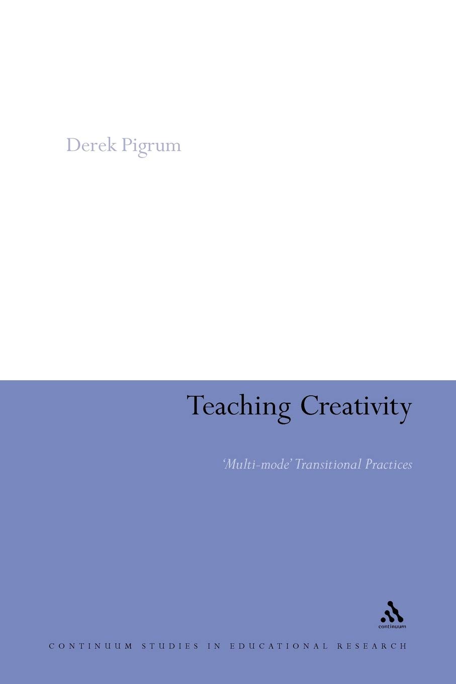 Teaching Creativity: Multi-mode Transitional Practices (Continuum Studies in Educational Research)