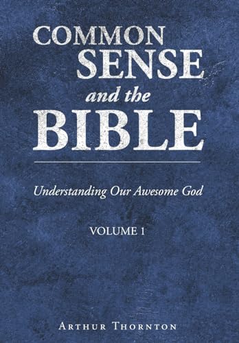 Common Sense and the Bible: Understanding Our Awesome God: Volume 1