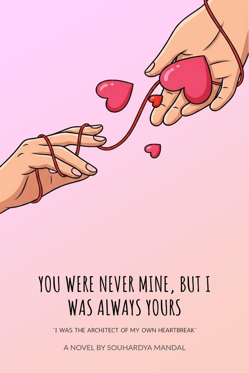 YOU WERE NEVER MINE, BUT I WAS ALWAYS YOURS: I WAS THE ARCHITECT OF MY OWN HEARTBREAK