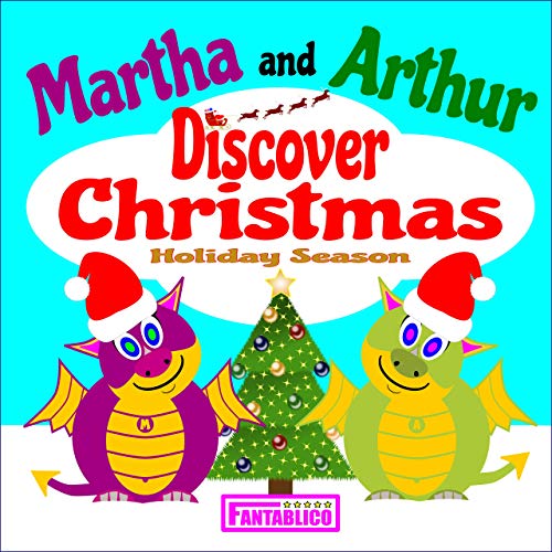 Martha and Arthur Discover Christmas Holiday Season: Cute dragons enjoy the sights and sounds of holiday season - a rhyming bedtime story, suitable for ... (Martha and Arthur Pictu