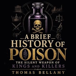 A Brief History of Poison: The Silent Weapon of Kings and Killers cover art