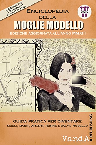 Enciclopedia della moglie modello: Guida pratica per diventare Mogli, Madri, Amanti, Nonne e Salme Modello Enciclopedia della moglie modello: Guida pratica per diventare Mogli, Madri, Amanti, Nonne e Salme Modello