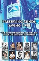 Preserving Minds, Saving Lives: The Best Cryonics Writings From The Alcor Life Extension Foundation 0996815317 Book Cover