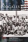 Nogales: Life and Times on the Frontier (AZ) (Making of America Series)