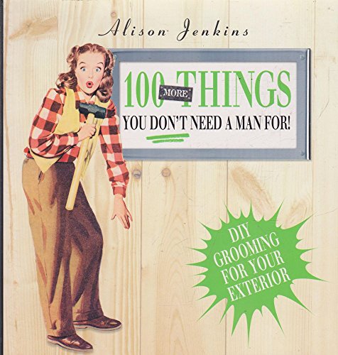 100 More Things You Don't Need a Man For!: Exterior Home and Garden Maintenance