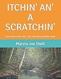 itchin' an' a scratchin': livin' back in the '40's, '50's and '60's and other stuff
