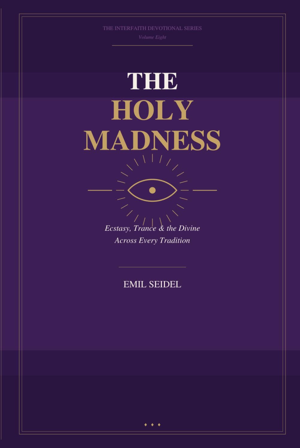 The Holy Madness: Ecstasy, Trance & the Divine Across Every Tradition (Interfaith Devotional Series)