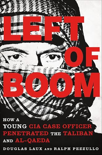 Left of Boom: How a Young CIA Case Officer Penetrated the Taliban and Al-Qaeda