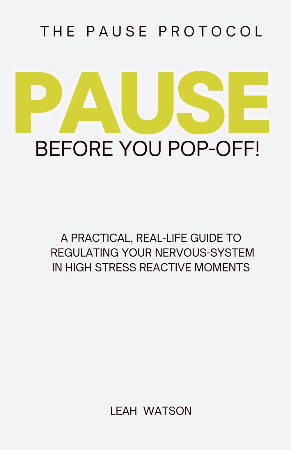 Pause Before You Pop Off: A PRACTICAL, REAL-LIFE GUIDE TO REGULATING YOUR NERVOUS-SYSTEM IN HIGH STRESS REACTIVE MOMENTS
