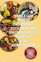 SIMPLE LOW SODIUM, PHOSPHORUS, POTASSIUM, AND PROTEIN CURATED FOOD LIST FOR KIDNEY DISEASE: The Ultimate Food List for Your Renal Health plus Foods to Avoid, Essential Proteins Needed, Counter B0CCCSTP9Q Book Cover