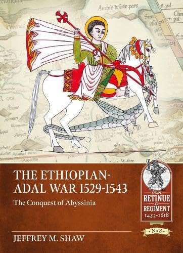 The Ethiopian-Adal War 1529-1543: The Conquest of Abyssinia (From Retinue to Regiment 1453-1618)
