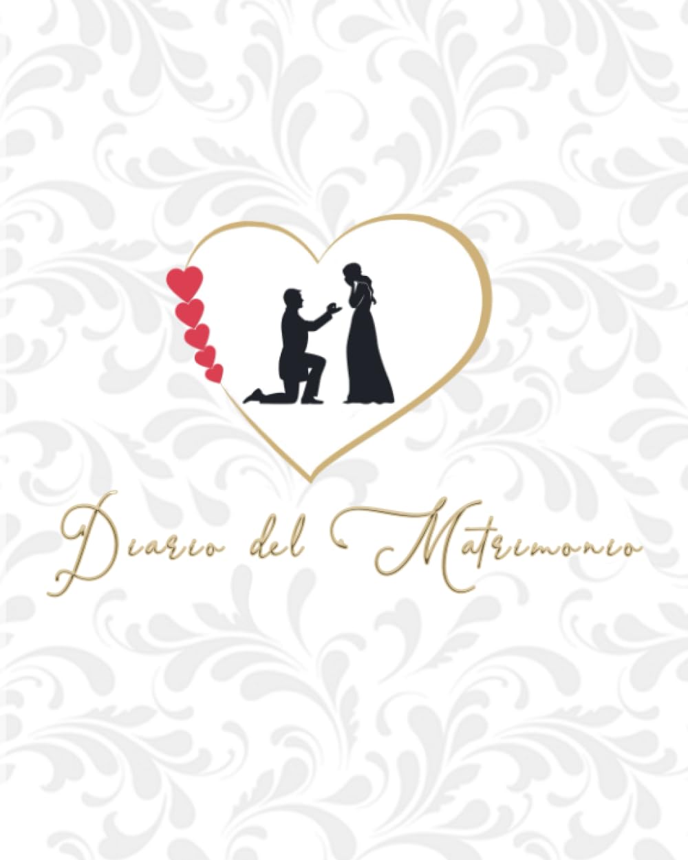 DIARIO DEL MATRIMONIO: La Tua Guida Essenziale per Organizzare il tuo Matrimonio, un Percorso Coordinato per Arrivare Fino al Giorno Prima, Senza Trascurare Alcun Dettaglio