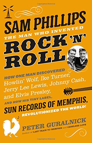 Sam Phillips: The Man Who Invented Rock 'n' Roll Sam Phillips: The Man Who Invented Rock 'n' Roll