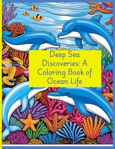 Deep Sea Discoveries: A Coloring Book of Ocean Life: Coloring Fun and Ocean Facts for Curious Minds of All Ages