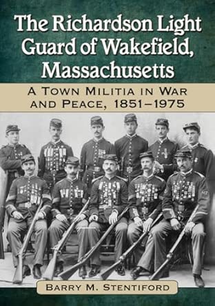 The Richardson Light Guard of Wakefield, Massachusetts: A Town Militia in War and Peace, 1851-1975 book cover