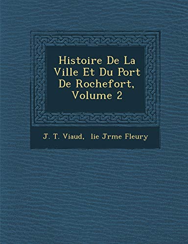 Histoire De La Ville Et Du Port De Rochefort, Volume 2 (French Edition)