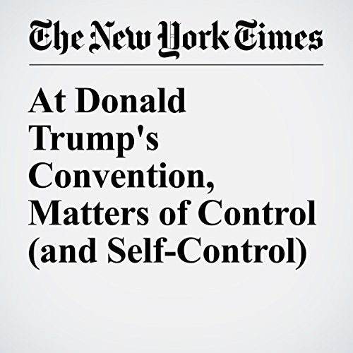 At Donald Trump's Convention, Matters of Control (and Self-Control) cover art