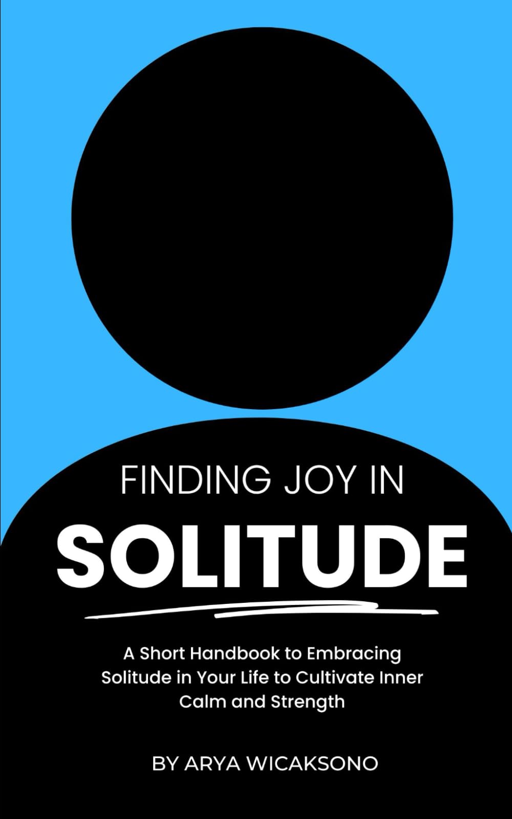 Finding Joy in Solitude: A Short Handbook to Embracing Solitude in Your Life to Cultivate Inner Calm and Strength