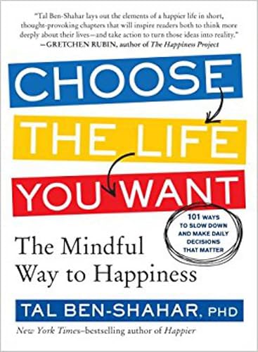 Choose the Life You Want: The Mindful Way to Happiness