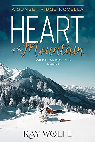 Heart of the Mountain: A Sweet and Clean Small Town Romance (Wild Hearts Series Book 1) by [Kay Wolfe]