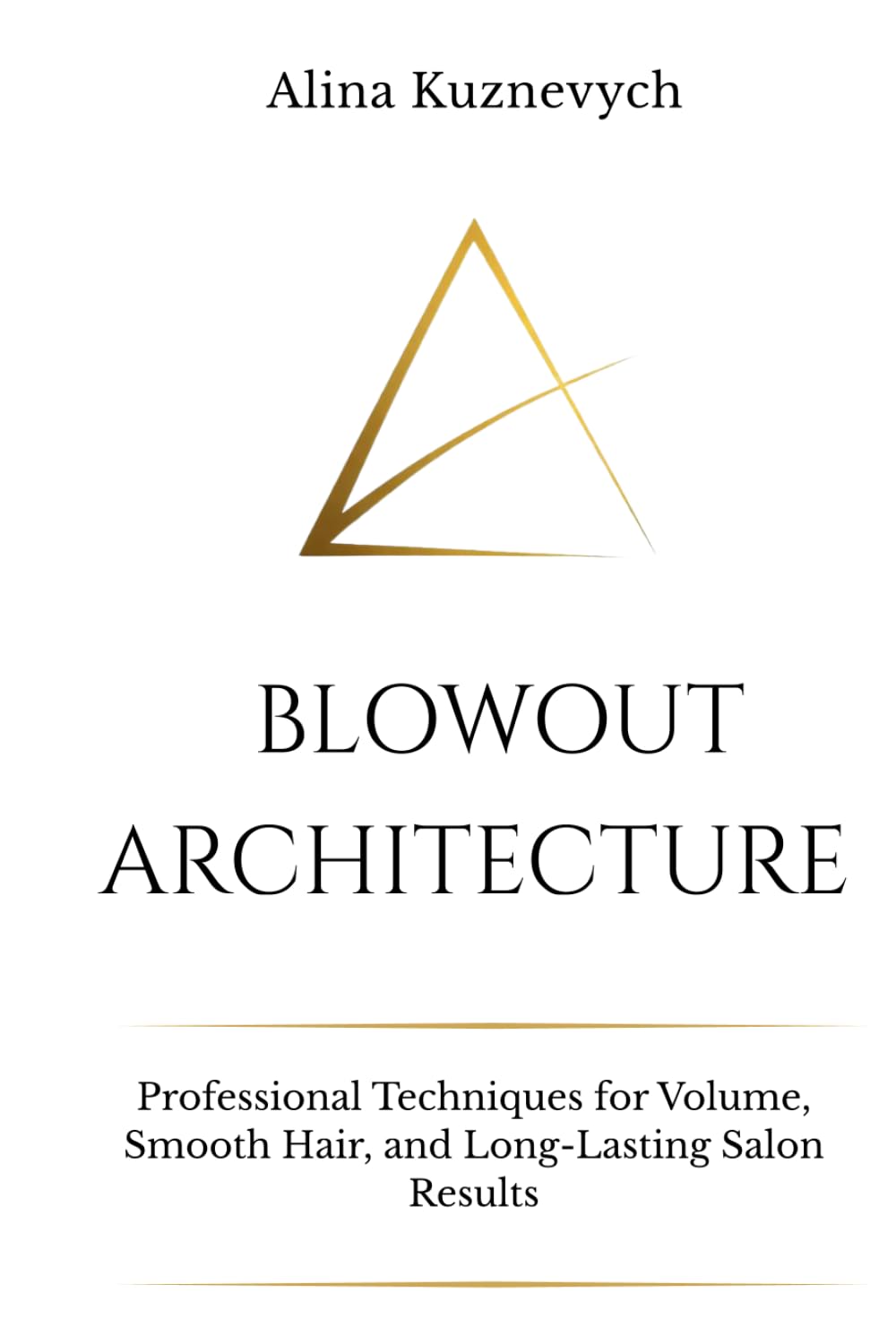 Blowout Architecture: Professional Techniques for Volume, Smooth Hair, and Long-Lasting Salon Results      Hardcover – March 24, 2026