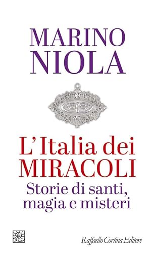 L'Italia dei miracoli. Storie di santi, magia e misteri