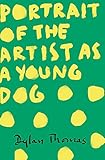  Portrait Of The Artist As A Young Dog: Dylan Thomas